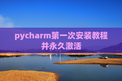 pycharm第一次安装教程并永久激活